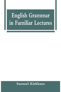 English Grammar in Familiar Lectures