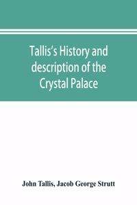 Tallis's history and description of the Crystal Palace, and the Exhibition of the World's Industry in 1851