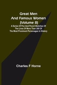 Great Men and Famous Women (Volume 8); A series of pen and pencil sketches of the lives of more than 200 of the most prominent personages in History