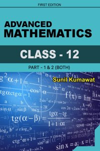 Advanced Mathematics Class - 12 (PART - 1 & 2)