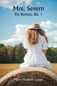 Mrs. Severn Ein Roman, Bd. 1