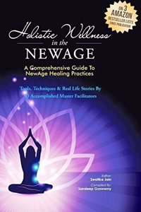 Holistic Wellness In The NewAge- A Comprehensive Guide To NewAge Healing Practices (Vol. 1) (The NewAge Book)