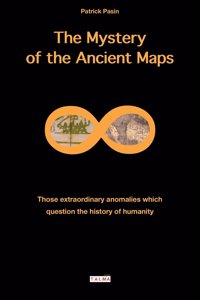 The Mystery of the Ancient Maps: Those Extraordinary Anomalies Which Question the History of Humanity