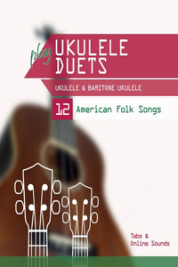 play Ukulele Duets - Ukulele & Baritone Ukulele - 12 American Folk Songs