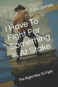 I Have To Fight For Something Is At Stake