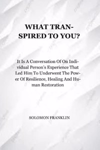 What Transpired to You?