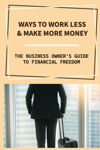 Ways To Work Less & Make More Money