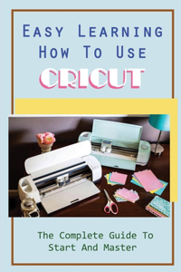 Easy Learning How To Use Cricut