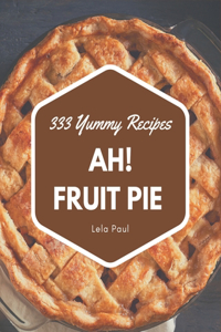 Ah! 333 Yummy Fruit Pie Recipes