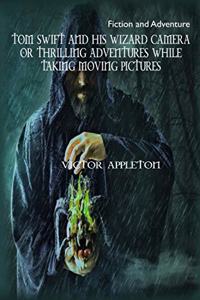 Tom Swift and His Wizard Camera or Thrilling Adventures While Taking Moving Pictures