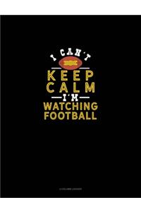 I Can't Keep Calm I'm Watching Football