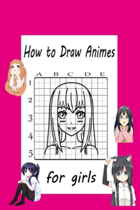 How to Draw Animes for girls: A Step-by-Step Drawing and Activity Book for Kids to Learn to Draw Cute Stuff