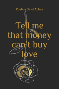 Tell me that money can't buy love