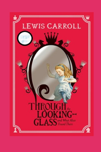 Through the Looking Glass (And What Alice Found There) Annotated