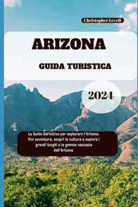 Arizona Guida Turistica 2024: La Guida Definitiva per esplorare l'Arizona. Vivi avventure, scopri la cultura e esplora i grandi luoghi e le gemme nascoste dell'Arizona.