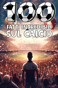 100 Fatti Incredibili Sul Calcio