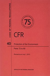 Code of Federal Regulations, Title 40, Protection of Environment, PT. 72-80, Revised as of July 1, 2013