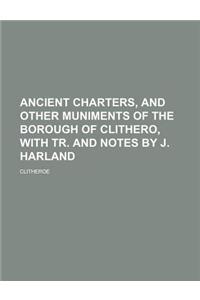 Ancient Charters, and Other Muniments of the Borough of Clithero, with Tr. and Notes by J. Harland