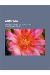 Armenia; Its Present Crisis and Past History