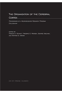 The Organization of the Cerebral Cortex: Proceedings of a Neurosciences Research Program Colloquium: Proceedings of a Neurosciences Research Program Colloquium