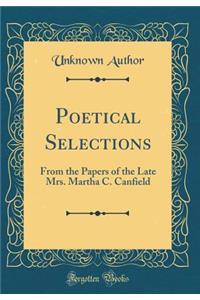 Poetical Selections: From the Papers of the Late Mrs. Martha C. Canfield (Classic Reprint)