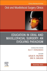 Education in Oral and Maxillofacial Surgery: An Evolving Paradigm, an Issue of Oral and Maxillofacial Surgery Clinics of North America, E-Book