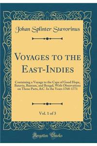 Voyages to the East-Indies, Vol. 1 of 3: Containing a Voyage to the Cape of Good Hope, Batavia, Bantam, and Bengal, with Observations on Those Parts, &c. in the Years 1768-1771 (Classic Reprint)