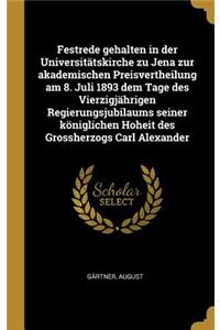 Festrede gehalten in der Universitätskirche zu Jena zur akademischen Preisvertheilung am 8. Juli 1893 dem Tage des Vierzigjährigen Regierungsjubilaums seiner königlichen Hoheit des Grossherzogs Carl Alexander