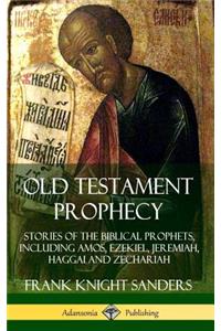 Old Testament Prophecy: Stories of the Biblical Prophets, including Amos, Ezekiel, Jeremiah, Haggai and Zechariah (Hardcover)