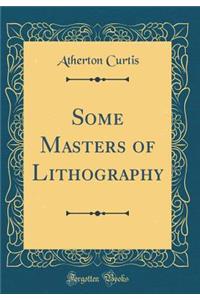 Some Masters of Lithography (Classic Reprint)