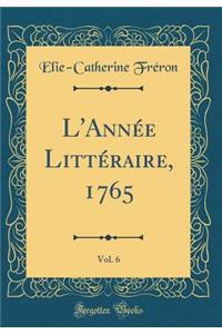 L'Année Littéraire, 1765, Vol. 6 (Classic Reprint)