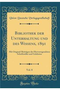 Bibliothek Der Unterhaltung Und Des Wissens, 1891, Vol. 8: Mit Original-BeitrÃ¤gen Der Hervorragendsten Schriftsteller Und Gelehrten (Classic Reprint)