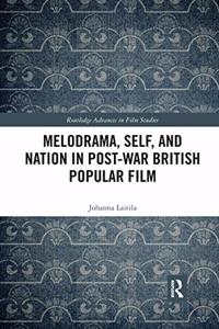 Melodrama, Self and Nation in Post-War British Popular Film