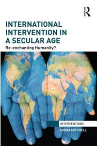 International Intervention in a Secular Age: Re-Enchanting Humanity?