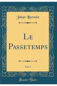 Le Passetemps, Vol. 2 (Classic Reprint)