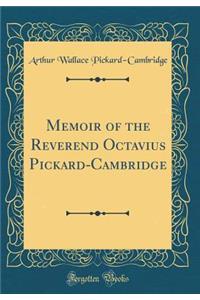 Memoir of the Reverend Octavius Pickard-Cambridge (Classic Reprint)