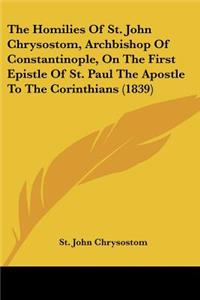 Homilies Of St. John Chrysostom, Archbishop Of Constantinople, On The First Epistle Of St. Paul The Apostle To The Corinthians (1839)