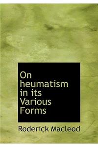On Heumatism in Its Various Forms