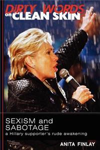 Dirty Words On Clean Skin: Sexism and Sabotage, a Hillary Supporter's Rude Awakening