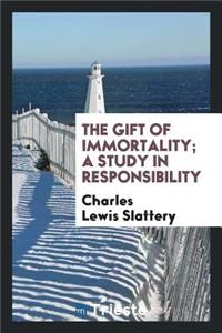 The Gift of Immortality; A Study in Responsibility