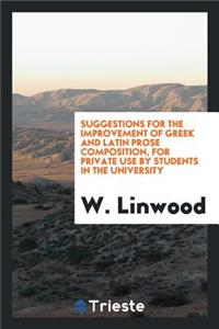Suggestions for the Improvement of Greek and Latin Prose Composition, for Private Use by ...