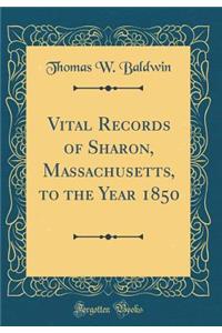 Vital Records of Sharon, Massachusetts, to the Year 1850 (Classic Reprint)