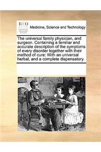 The Universal Family Physician, and Surgeon. Containing a Familiar and Accurate Description of the Symptoms of Every Disorder Together with Their Method of Cure