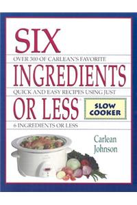 Six Ingredients or Less: Slow Cooker