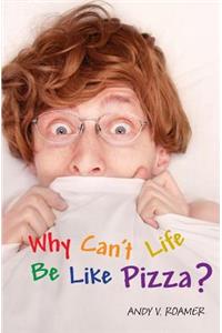 Why Can't Life Be Like Pizza?