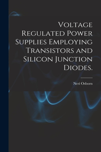 Voltage Regulated Power Supplies Employing Transistors and Silicon Junction Diodes.