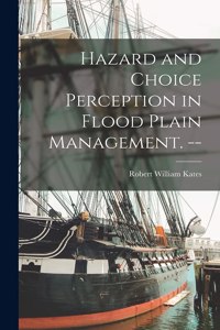 Hazard and Choice Perception in Flood Plain Management. --