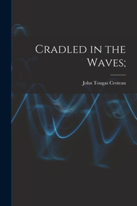 Cradled in the Waves;