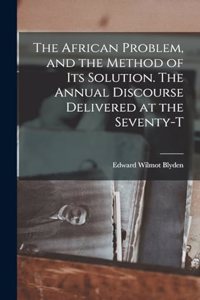 African Problem, and the Method of its Solution. The Annual Discourse Delivered at the Seventy-t