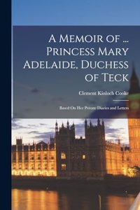 Memoir of ... Princess Mary Adelaide, Duchess of Teck